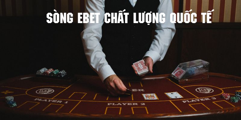 Chất lượng game tại sòng ebet được đầu tư chỉn chu và tỉ mỉ